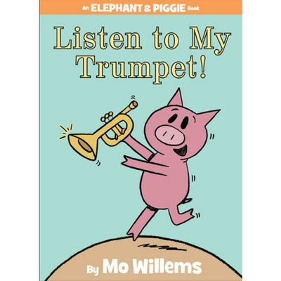 Listen to my trumpette! (An Elephant and Piggie Book) 1
