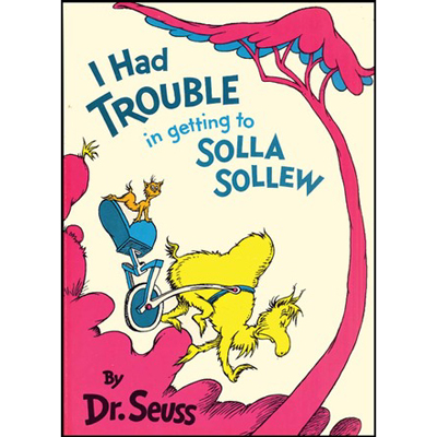 I Had Trouble in Getting to Solla Sollew - Dr. Seuss 1